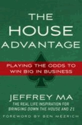 The House Advantage - Playing the Odds to Win Big In Business.