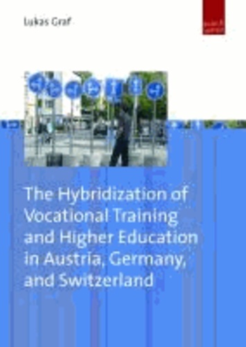 The Hybridization of Vocational Training and Higher Education in Austria, Germany, and Switzerland.