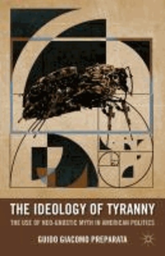 The Ideology of Tyranny - The Use of Neo-Gnostic Myth in American Politics.