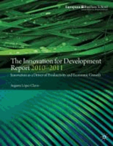 The Innovation for Development Report 2010-2011 - Innovation as a Driver of Productivity and Economic Growth.