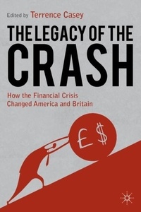 The Legacy of the Crash - How the Financial Crisis Changed America and Britain.