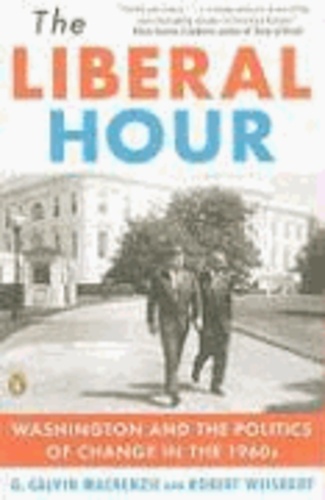 The Liberal Hour - Washington and the Politics of Change in the 1960s.