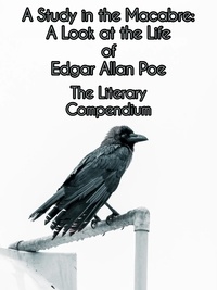  The Literary Compendium - A Study in the Macabre: A Look at the Life of Edgar Allan Poe.