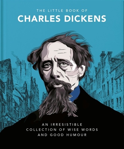 The Little Book of Charles Dickens. Dickensian Wit and Wisdom for Our Times