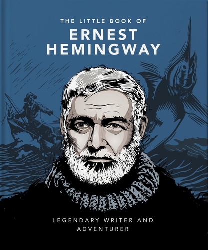 The Little Book of Ernest Hemingway. Legendary Writer and Adventurer