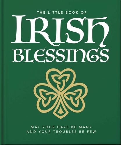 The Little Book of Irish Blessings. May your days be many and your troubles be few