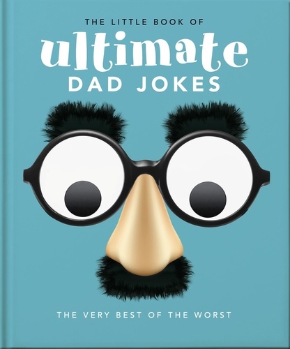 The Little Book of Ultimate Dad Jokes. The Very Best of the Worst