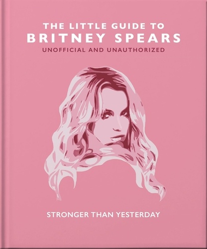 The Little Guide to Britney Spears. Stronger than Yesterday