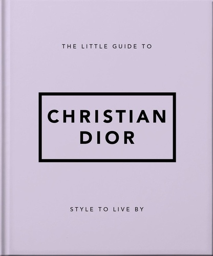 The Little Guide to Christian Dior. Style to Live By