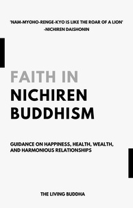  The Living Buddha - Faith in Nichiren Buddhism—Guidance on Happiness, Health, Wealth, and Harmonious Relationships.