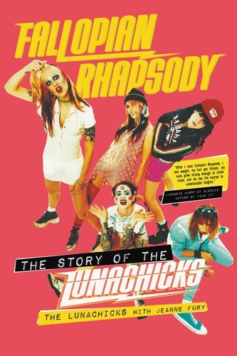 Fallopian Rhapsody. The Story of the Lunachicks