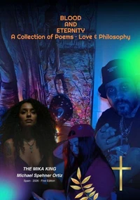 BLOOD AND ETERNITY A Collection of Poems · Love &amp; Philosophy THE MIKA KING · Michael Spehner Ortiz · Spain · 2026 · First Edition
