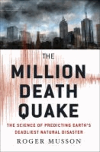The Million Death Quake - The Science of Predicting Earth's Deadliest Natural Disaster.