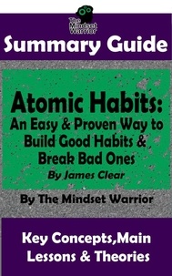  The Mindset Warrior - Summary Guide: Atomic Habits: An Easy &amp; Proven Way to  Build Good Habits &amp; Break Bad Ones: By James Clear | The Mindset Warrior Summary Guide - ( Goal-Setting, Productivity, High Performance, Procrastination ).