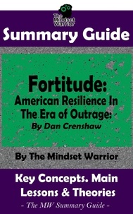  The Mindset Warrior - Summary Guide: Fortitude: American Resilience In The Era of Outrage: By Dan Crenshaw | The Mindset Warrior Summary Guide - (Leadership, Grit, Self Discipline, Mental Toughness).