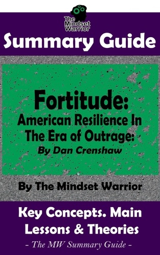  The Mindset Warrior - Summary Guide: Fortitude: American Resilience In The Era of Outrage: By Dan Crenshaw | The Mindset Warrior Summary Guide - (Leadership, Grit, Self Discipline, Mental Toughness).