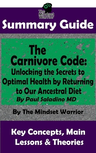  The Mindset Warrior - Summary Guide: The Carnivore Code: Unlocking the Secrets to Optimal Health by Returning to Our Ancestral Diet: By Paul Saladino MD | The Mindset Warrior Summary Guide - (Autoimmune Disease, Inflammation, Gut Microbiome, Weight Loss).