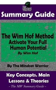  The Mindset Warrior - Summary Guide: The Wim Hof Method: Activate Your Full Human Potential: By Wim Hof | The MW Summary Guide - Breathwork, Mental Toughness, Anti-Inflammation.
