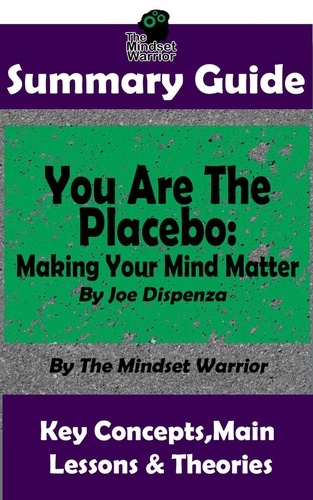  The Mindset Warrior - Summary Guide: You Are The Placebo: Making Your Mind Matter: by Joe Dispenza | The Mindset Warrior Summary Guide - ( Meditation, Spiritual Healing, Self Hypnosis, Epigenetics ).