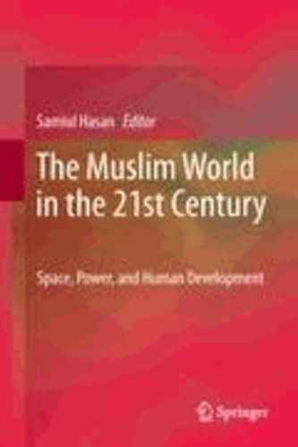 Samiul Hasan - The Muslim World in the 21st Century - Space, Power, and Human Development.