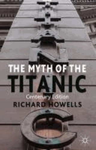 The Myth of the Titanic - Centenary Edition.