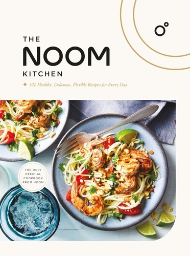 The Noom Kitchen. 100 Healthy, Delicious, Flexible Recipes for Every Day