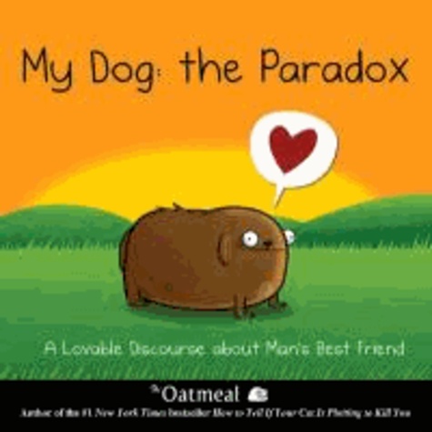  The Oatmeal - My Dog: The Paradox - A Lovable Discourse About Man's Best Friend.