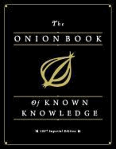 The Onion Book of Known Knowledge - Mankind's Final Encyclopedia From America's Finest News Source.