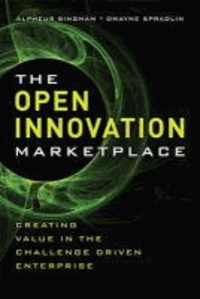 The Open Innovation Marketplace - Creating Value in the Challenge-Driven Enterprise.