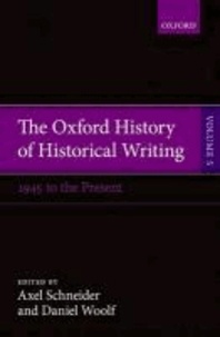 The Oxford History of Historical Writing 5 - Historical Writing Since 1945.