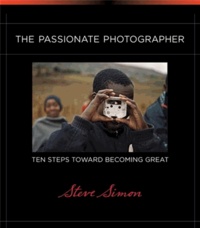 The Passionate Photographer - Ten Steps Toward Becoming Great.