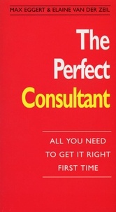 The Perfect Consultant - All You Need To Get it Right First Time.