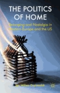 The Politics of Home - Belonging and Nostalgia in Europe and the United States.