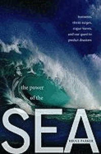 The Power of the Sea - Tsunamis, Storm Surges, Rogue Waves, and Our Quest to Predict Disasters.