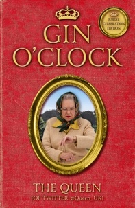 The Queen [Of Twitter] - Gin O'Clock - Gin O'clock: Secret diaries from Elizabeth Windsor, HRH @Queen_UK [of Twitter].