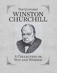 The Quotable Winston Churchill - A Collection of Wit and Wisdom.