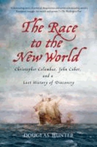 The Race to the New World - Christopher Columbus, John Cabot, and a Lost History of Discovery.