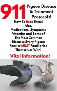911 Pigeon Disease &amp; Treatment Protocols!