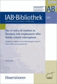 The re-entry of mothers in Germany into employment after family-related interruptions - Empirical evidence and methodological aspects from a life course perspective.