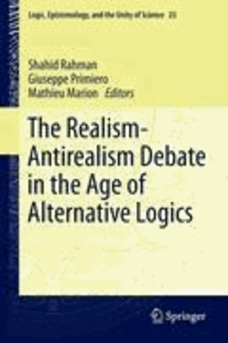 Shahid Rahman - The Realism-Antirealism Debate in the Age of Alternative Logics.