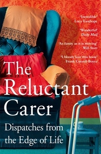 The Reluctant Carer - The Reluctant Carer - Dispatches from the Edge of Life.