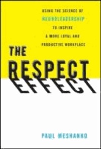 The Respect Effect - Using the Science of Neuroleadership to Inspire a More Loyal and Productive Workplace.