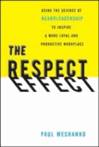 The Respect Effect - Using the Science of Neuroleadership to Inspire a More Loyal and Productive Workplace.