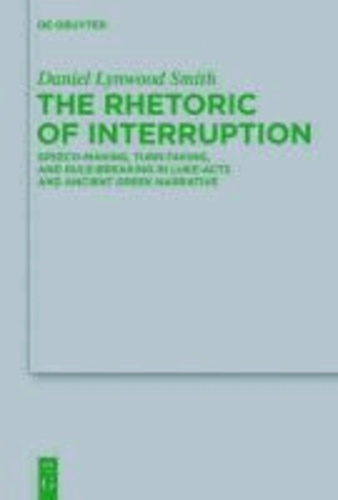 The Rhetoric of Interruption - Speech-Making, Turn-Taking, and Rule-Breaking in Luke-Acts and Ancient Greek Narrative.
