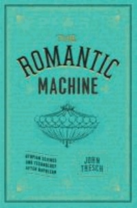 The Romantic Machine: Utopian Science and Technology After Napoleon.