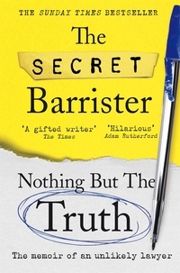 The Secret Barrister - Nothing But The Truth - The Memoir of an Unlikely Lawyer.