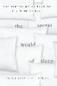 The Secret World of Sleep - The Surprising Science of the Mind at Rest.