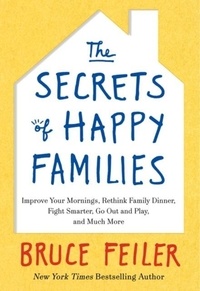 The Secrets of Happy Families: Improve Your Mornings, Rethink Family Dinner, Fight Smarter, Go Out and Play, and Much More.