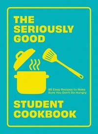 The Seriously Good Student Cookbook