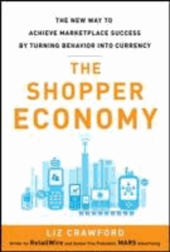 The Shopper Economy: The New Way to Achieve Marketplace Success by Turning Behavior into Currency.